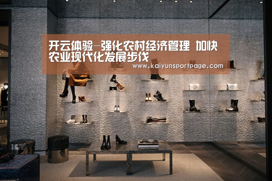 开云体验-强化农村经济管理 加快农业现代化发展步伐(图3) 开云导航