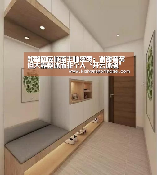 郑智回应城南主帅盛赞:谢谢夸奖 但大靠整体而非个人‘开云体验’(图4) 开云体验