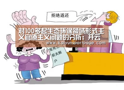 对100多起生态环保领域形式主义官僚主义问题的分析:开云官方(图1) 开云体验